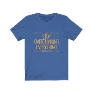 Stop OverThinking EveryThing — Unisex T-Shirt