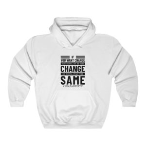 If You Want To Change You Change — Hoodie