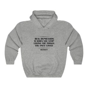 Real Depression Is When You Stop — Hoodie